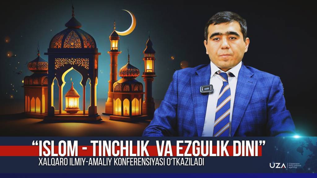"Islom -tinchlik  va ezgulik dini" xalqaro ilmiy-amaliy konferensiyasi o‘tkaziladi (+video)