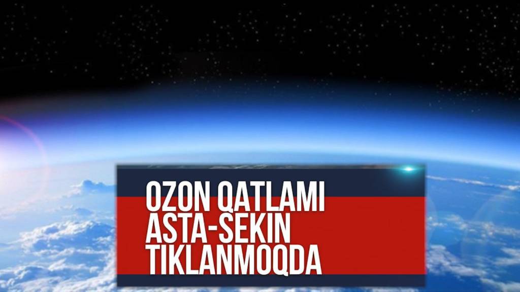 Озон қатлами аста-секин тикланмоқда (+видео)