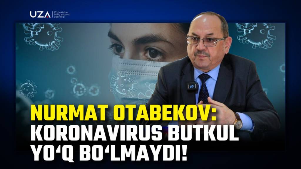 Nurmat Otabekov: - Koronavirus butkul yo‘q bo‘lmaydi!