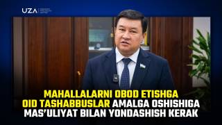 Маҳаллаларни обод этишга оид ташаббуслар амалга ошишига масъулият билан ёндашиш керак (+видео)
