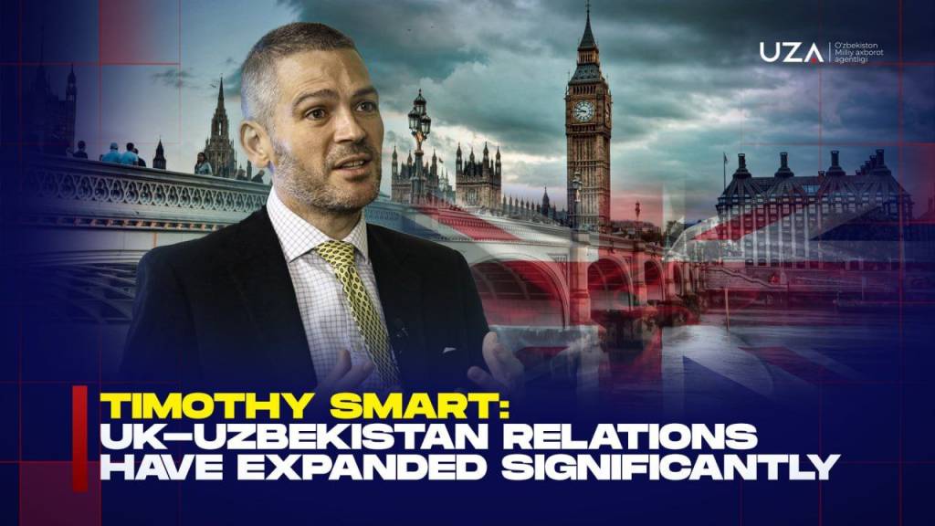 Timothy Smart: UK – Uzbekistan relations have expanded significantly