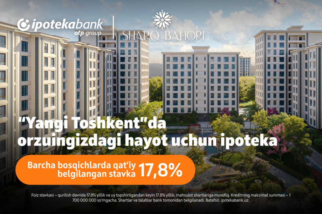 Ipoteka bank OTP Group Янги Тошкентдаги “Шарқ Баҳори” лойиҳаси учун 17,8% ставкада ипотека дастурини йўлга қўйди