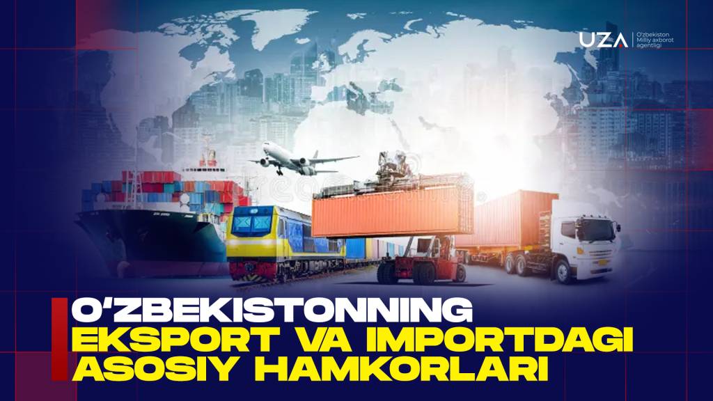 Ўзбекистоннинг экспорт ва импортдаги асосий ҳамкорлари (+видео)