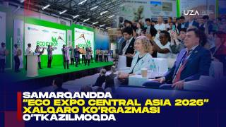 Samarqandda “Eco Expo Central Asia 2026” xalqaro ekologik ko‘rgazmasi ish boshladi (+video)