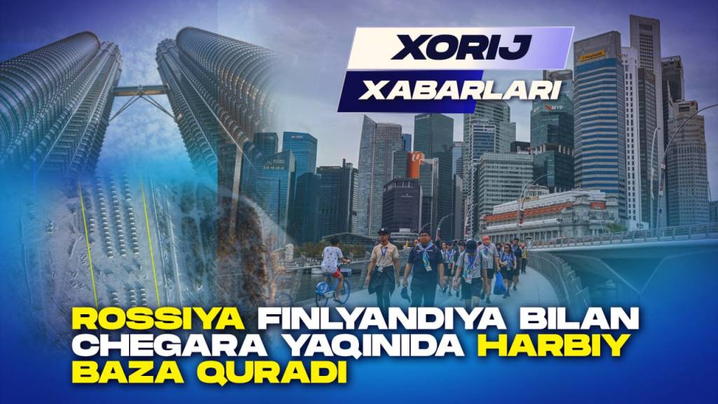 XORIJ XABARLARI: Rossiya Finlyandiya bilan chegara yaqinida harbiy baza quradi