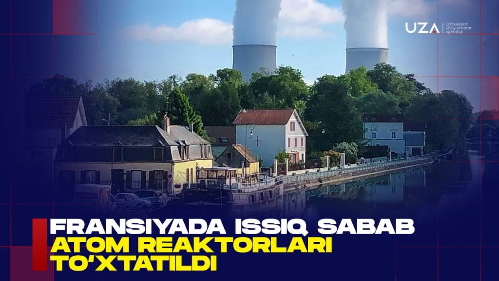 Францияда иссиқ сабаб атом реакторлари тўхтатилди (+видео)