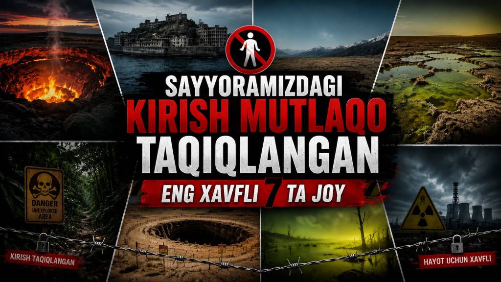 Sayyoramizdagi kirish mutlaqo taqiqlangan eng xavfli 7 ta joy (+video)