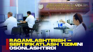 Raqamlashtirish – sertifikatlash tizimini osonlashtirdi (+video)