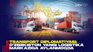Transport diplomatiyasi: O‘zbekiston yangi logistika markaziga aylanmoqda