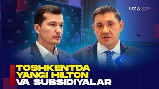Тошкентда янги Hilton ва субсидиялар (+видео)