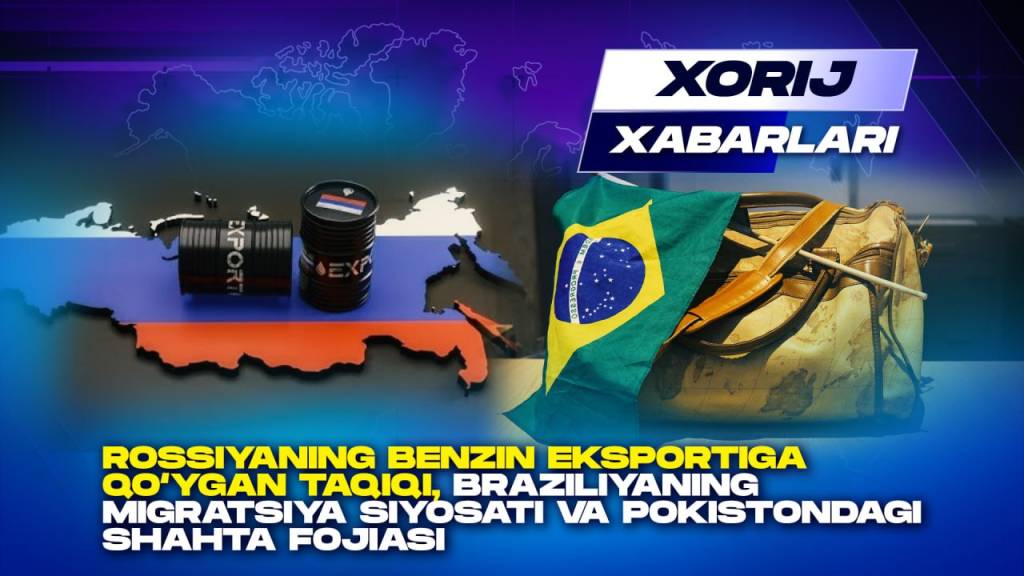 Rossiyaning benzin eksportiga qo‘ygan taqiqi, Braziliyaning migratsiya siyosati va Pokistondagi shahta fojiasi - Xorij xabarlari