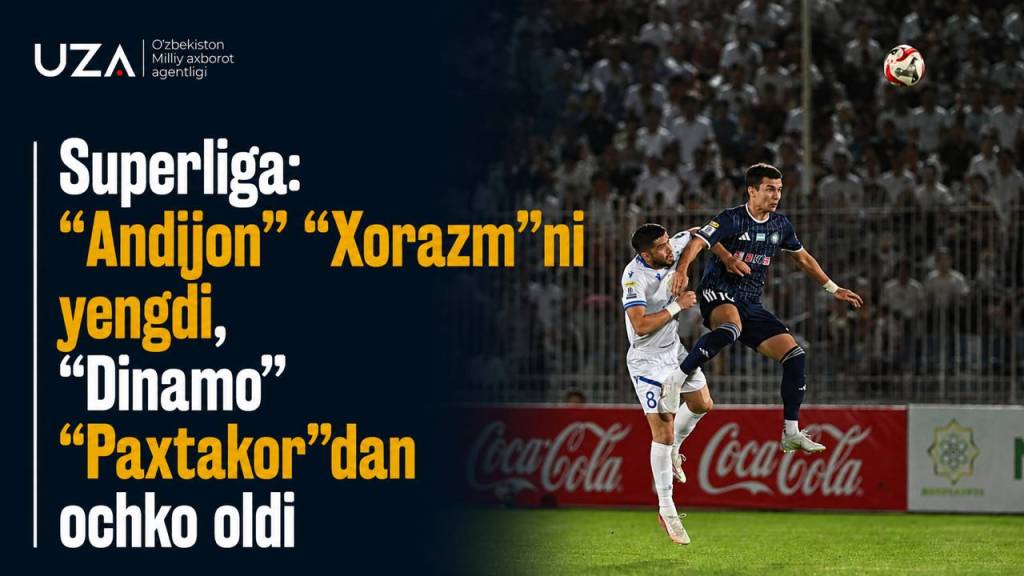 Superliga: "Andijon" "Xorazm"ni yengdi, "Dinamo" "Paxtakor"dan ochko oldi