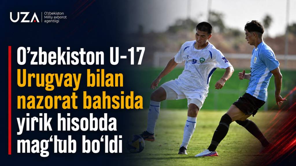 O‘zbekiston U-17 Urugvay bilan nazorat bahsida yirik hisobda mag'lub bo'ldi
