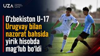 O‘zbekiston U-17 Urugvay bilan nazorat bahsida yirik hisobda mag'lub bo'ldi