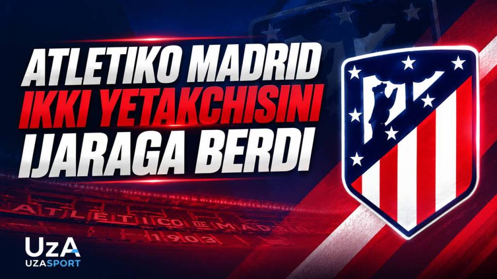 “Atletiko” ikki nafar yetakchisini ijaraga berdi