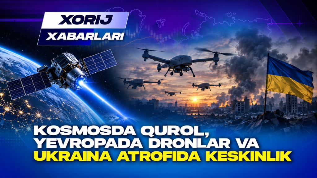 Космосда қурол, Европада дронлар ва Украина атрофида кескинлик - Хориж хабарлари(+видео)