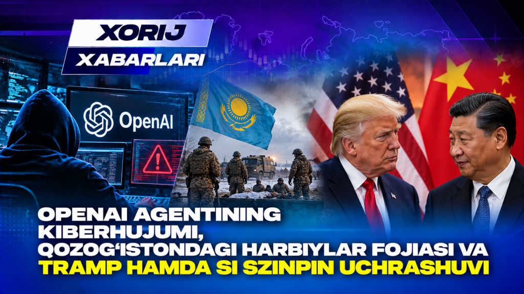 OpenAI agentining kiberhujumi, Qozog‘istondagi harbiylar fojiasi va Tramp–Si uchrashuvi - Xorij xabarlari