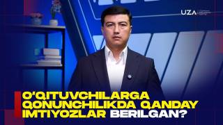 O‘qituvchilarga qonunchilikda qanday imtiyozlar berilgan? (+video)