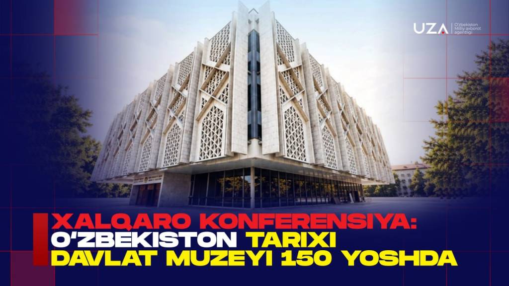 Tarix muzeyining 150 yilligi munosabati bilan xalqaro ilmiy-amaliy konferensiya o‘tkazildi