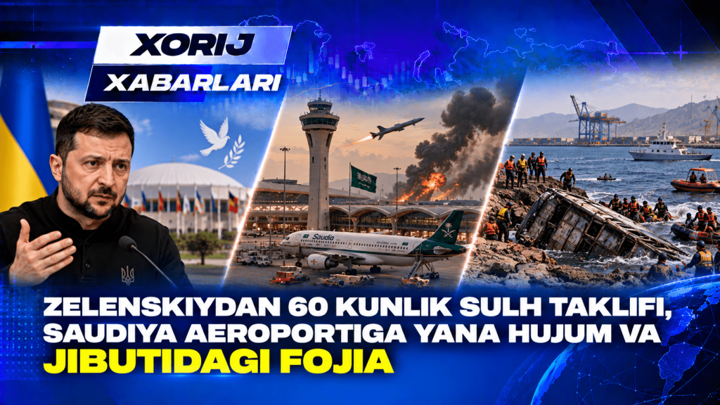 Зеленскийдан 60 кунлик сулҳ таклифи, Саудия аэропортига ҳужум ва Жибутидаги фожиа