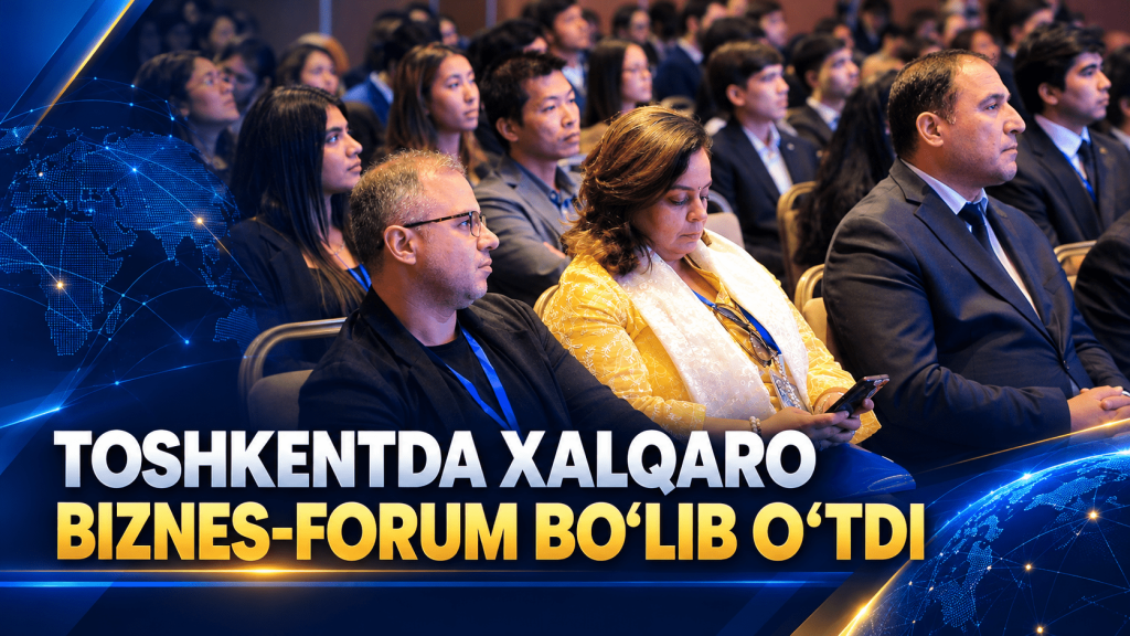 Toshkentda xalqaro biznes-forum bo‘lib o‘tdi